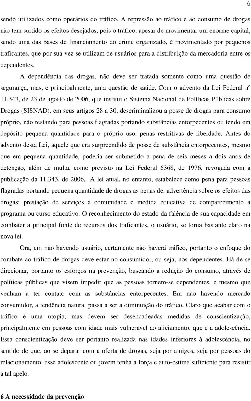 movimentado por pequenos traficantes, que por sua vez se utilizam de usuários para a distribuição da mercadoria entre os dependentes.