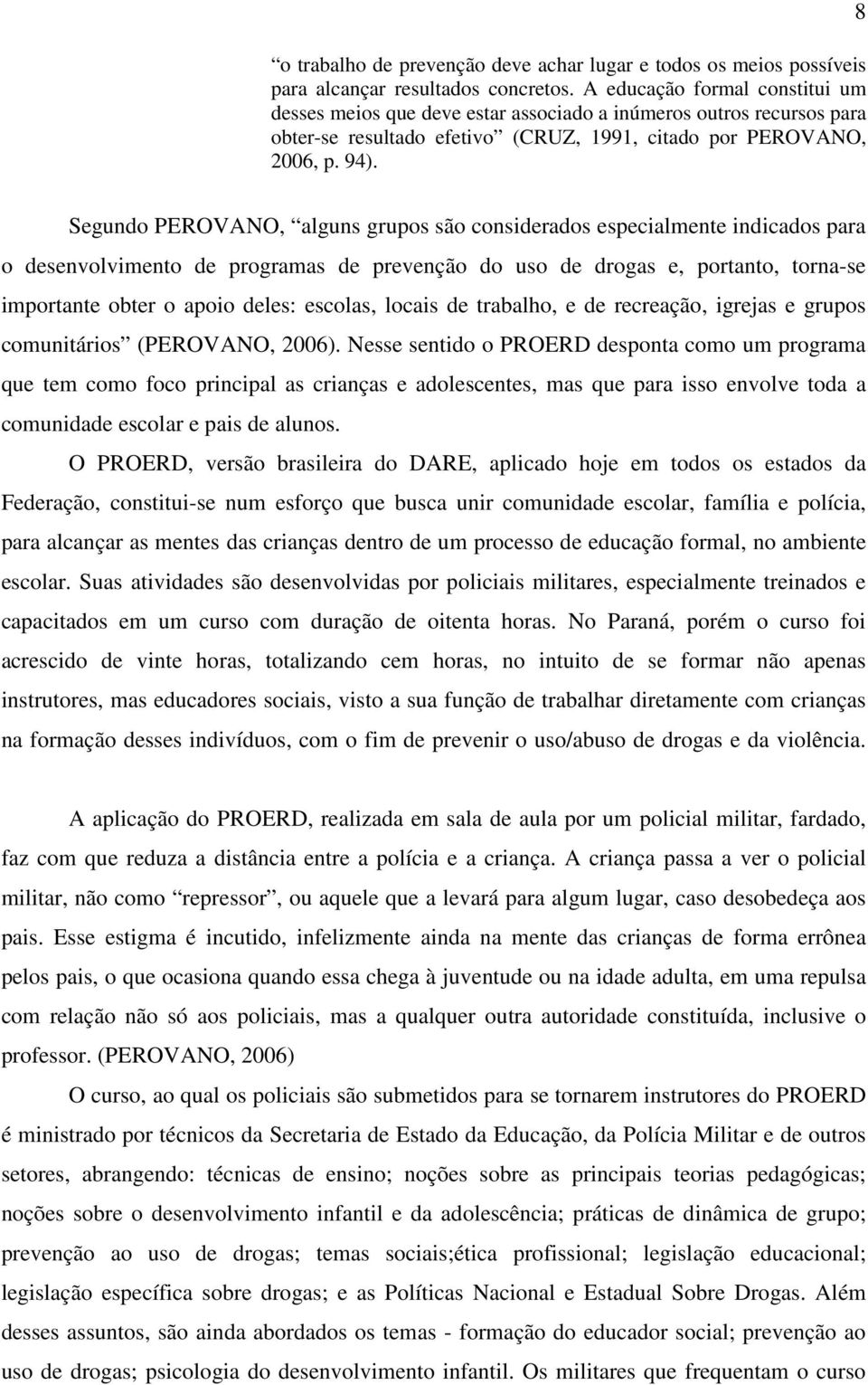 8 Segundo PEROVANO, alguns grupos são considerados especialmente indicados para o desenvolvimento de programas de prevenção do uso de drogas e, portanto, torna-se importante obter o apoio deles: