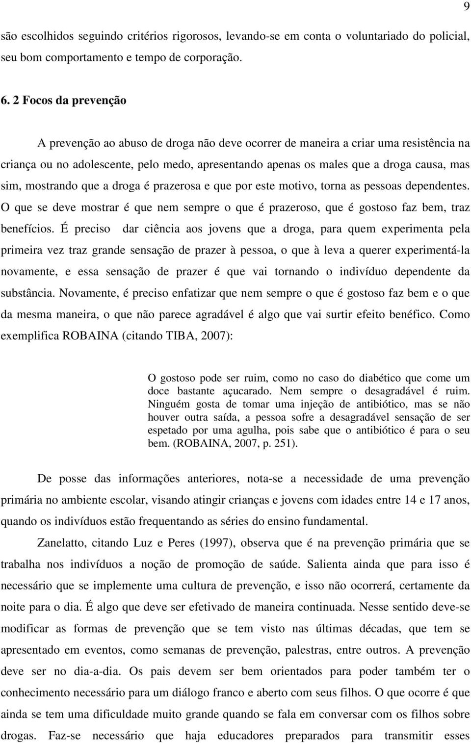 sim, mostrando que a droga é prazerosa e que por este motivo, torna as pessoas dependentes. O que se deve mostrar é que nem sempre o que é prazeroso, que é gostoso faz bem, traz benefícios.