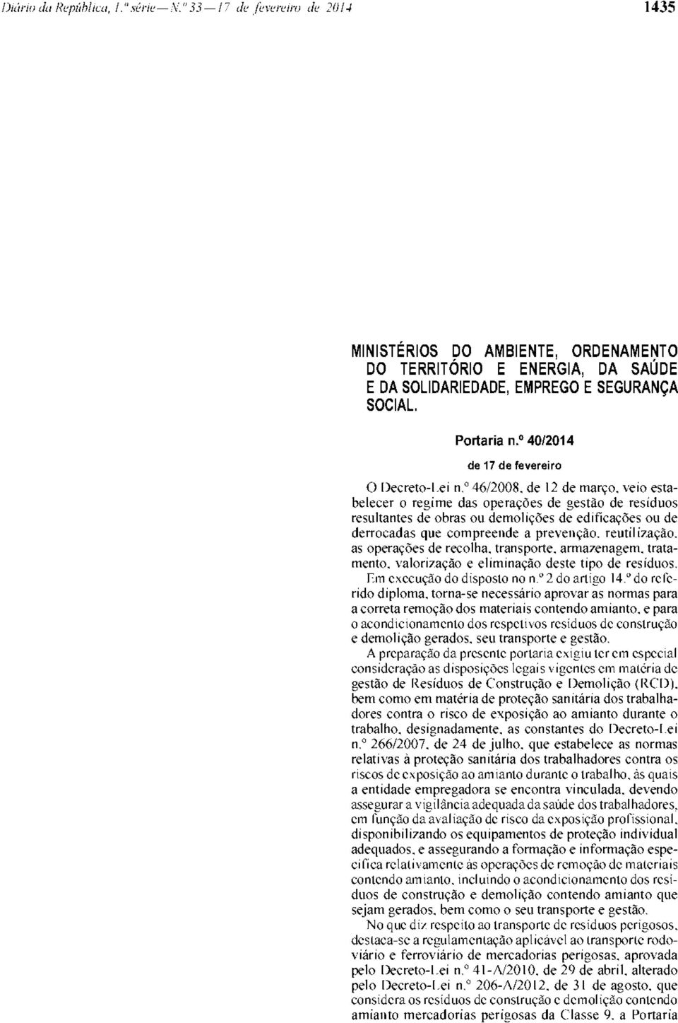 veio estabelecer o regime das operacoes de gestao de residuos resultantes de obras ou demolicoes de edificacoes ou de derrocadas que compreende a prevencao. reutil izacao. as operacoes de recolha.