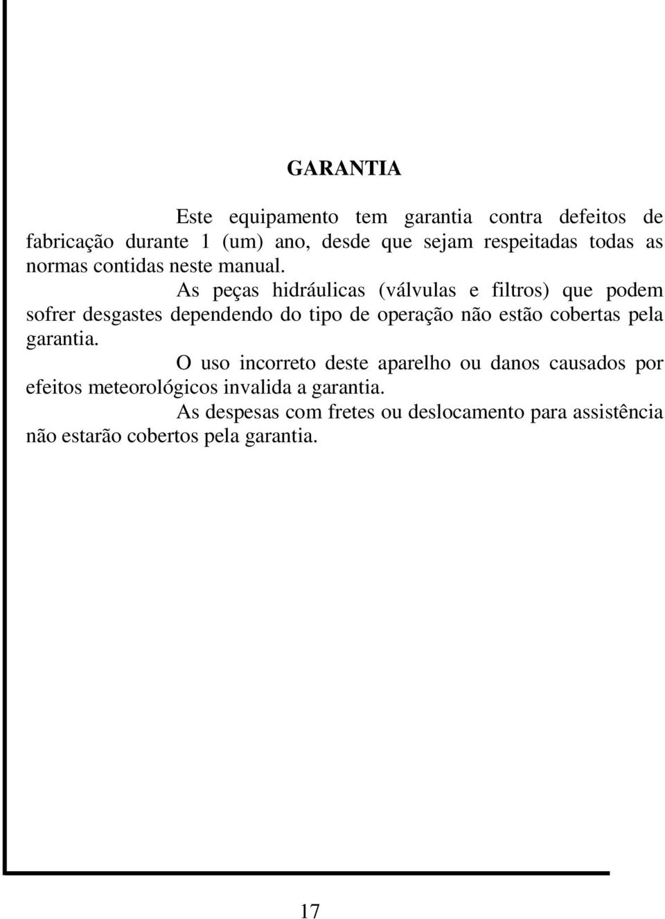 As peças hidráulicas (válvulas e filtros) que podem sofrer desgastes dependendo do tipo de operação não estão cobertas