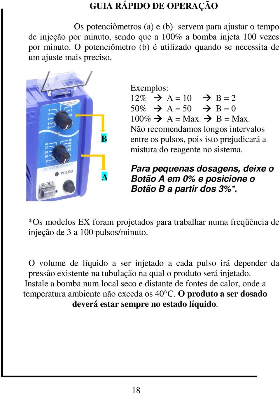 Não recomendamos longos intervalos entre os pulsos, pois isto prejudicará a mistura do reagente no sistema. Para pequenas dosagens, deixe o Botão A em 0% e posicione o Botão B a partir dos 3%*.