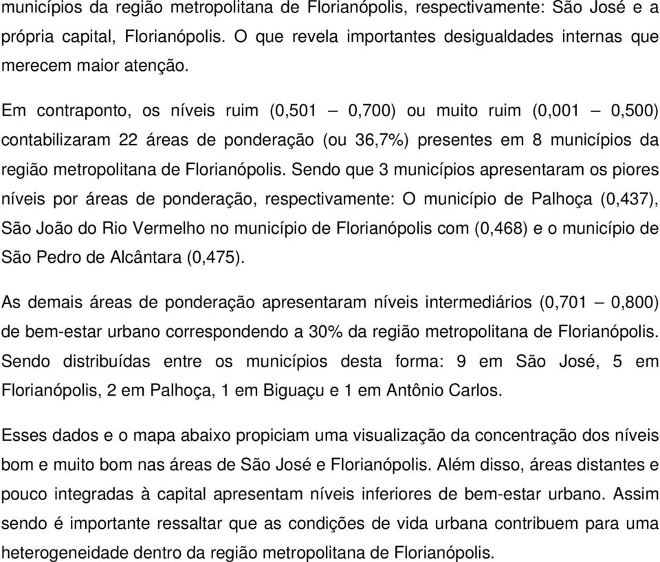 Sendo que 3 municípios apresentaram os piores níveis por áreas de ponderação, respectivamente: O município de Palhoça (0,437), São João do Rio Vermelho no município de Florianópolis com (0,468) e o