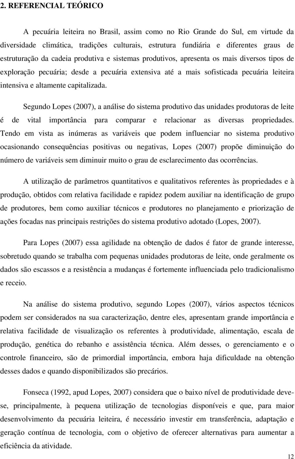 capitalizada. Segundo Lopes (2007), a análise do sistema produtivo das unidades produtoras de leite é de vital importância para comparar e relacionar as diversas propriedades.