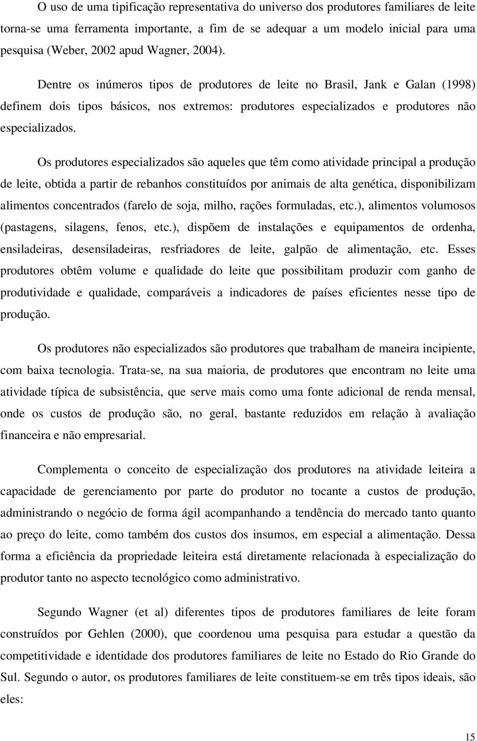 Os produtores especializados são aqueles que têm como atividade principal a produção de leite, obtida a partir de rebanhos constituídos por animais de alta genética, disponibilizam alimentos