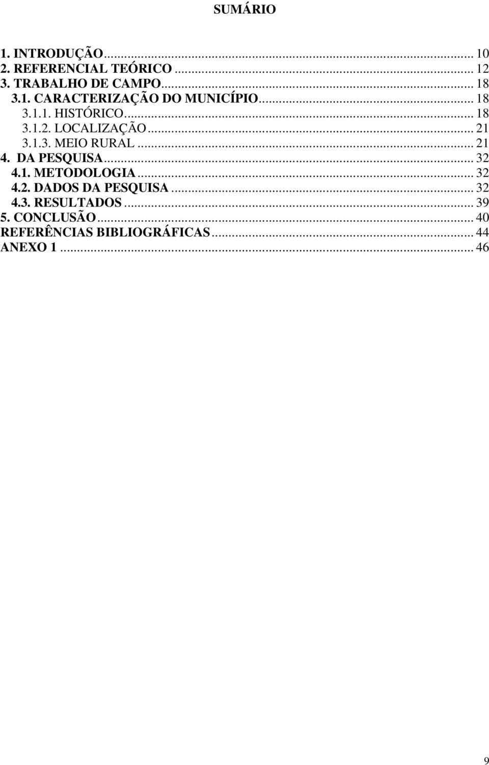 DA PESQUISA... 32 4.1. METODOLOGIA... 32 4.2. DADOS DA PESQUISA... 32 4.3. RESULTADOS.