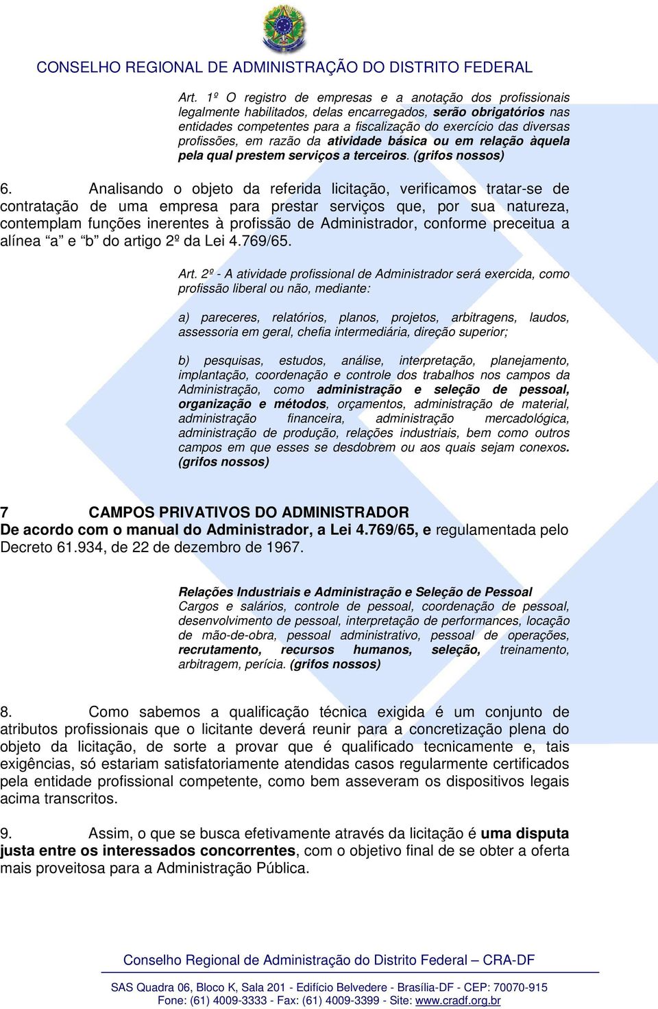 Analisando o objeto da referida licitação, verificamos tratar-se de contratação de uma empresa para prestar serviços que, por sua natureza, contemplam funções inerentes à profissão de Administrador,