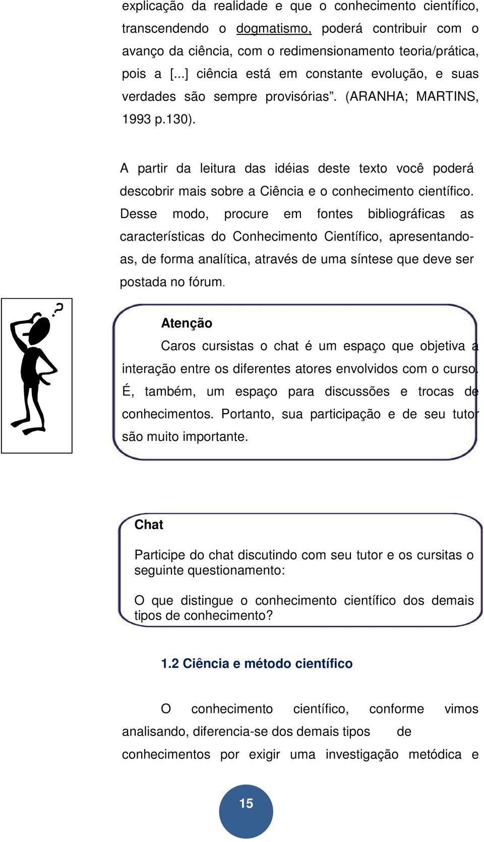 A partir da leitura das idéias deste texto você poderá descobrir mais sobre a Ciência e o conhecimento científico.