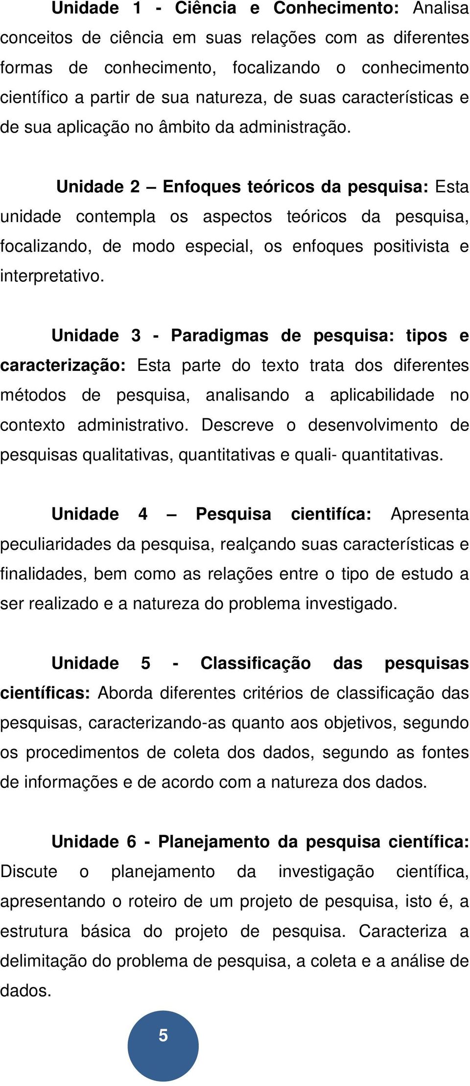 Unidade 2 Enfoques teóricos da pesquisa: Esta unidade contempla os aspectos teóricos da pesquisa, focalizando, de modo especial, os enfoques positivista e interpretativo.