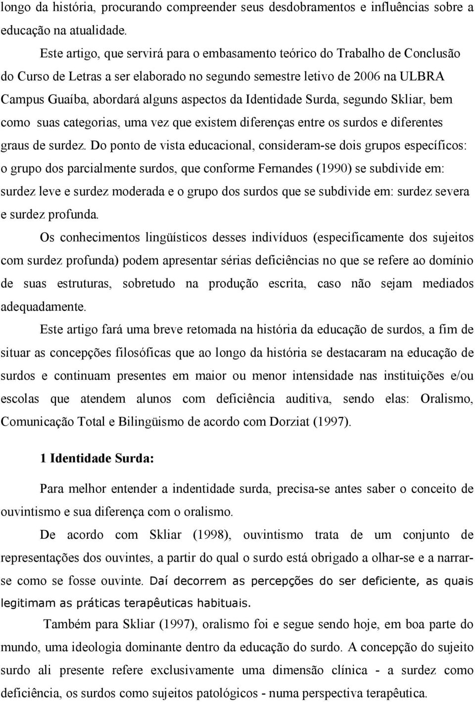 Identidade Surda, segundo Skliar, bem como suas categorias, uma vez que existem diferenças entre os surdos e diferentes graus de surdez.