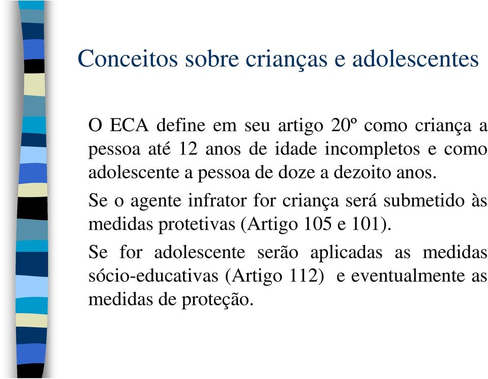 Se o agente infrator for criança será submetido às medidas protetivas (Artigo 105 e 101).
