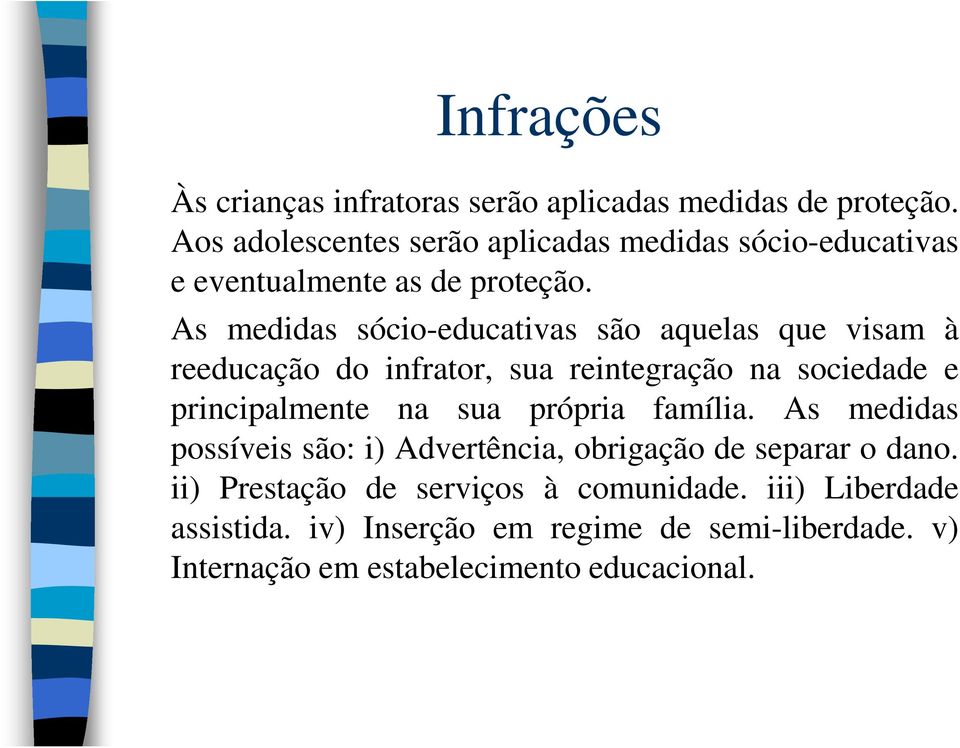 As medidas sócio-educativas são aquelas que visam à reeducação do infrator, sua reintegração na sociedade e principalmente na sua