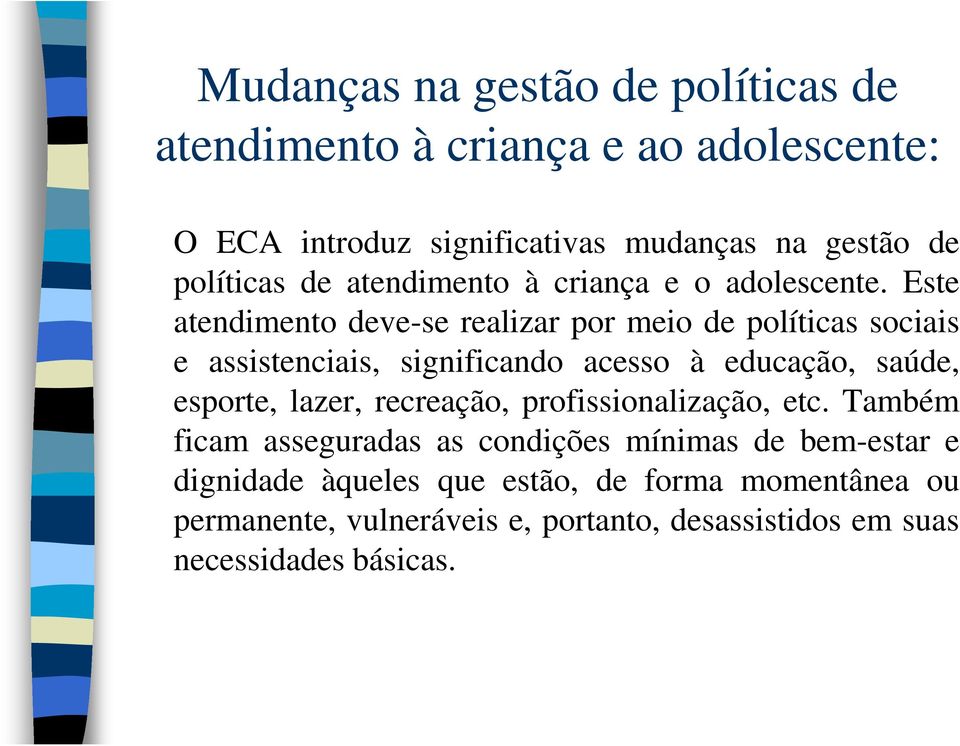 Este atendimento deve-se realizar por meio de políticas sociais e assistenciais, significando acesso à educação, saúde, esporte, lazer,