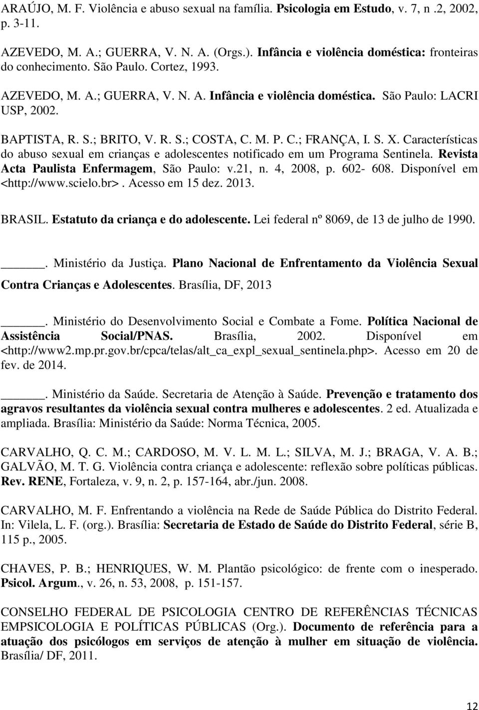 Características do abuso sexual em crianças e adolescentes notificado em um Programa Sentinela. Revista Acta Paulista Enfermagem, São Paulo: v.21, n. 4, 2008, p. 602-608. Disponível em <http://www.
