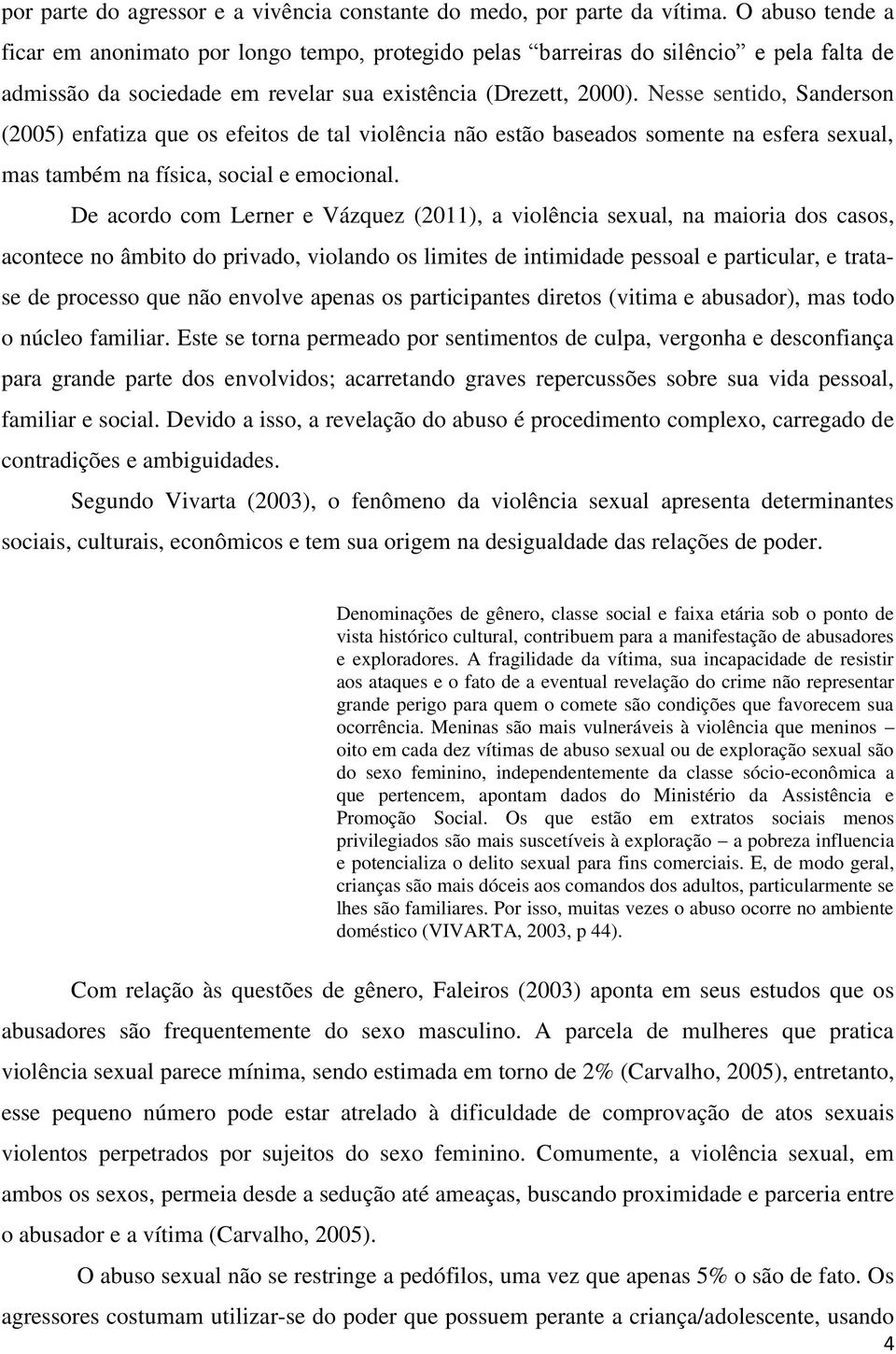 Nesse sentido, Sanderson (2005) enfatiza que os efeitos de tal violência não estão baseados somente na esfera sexual, mas também na física, social e emocional.