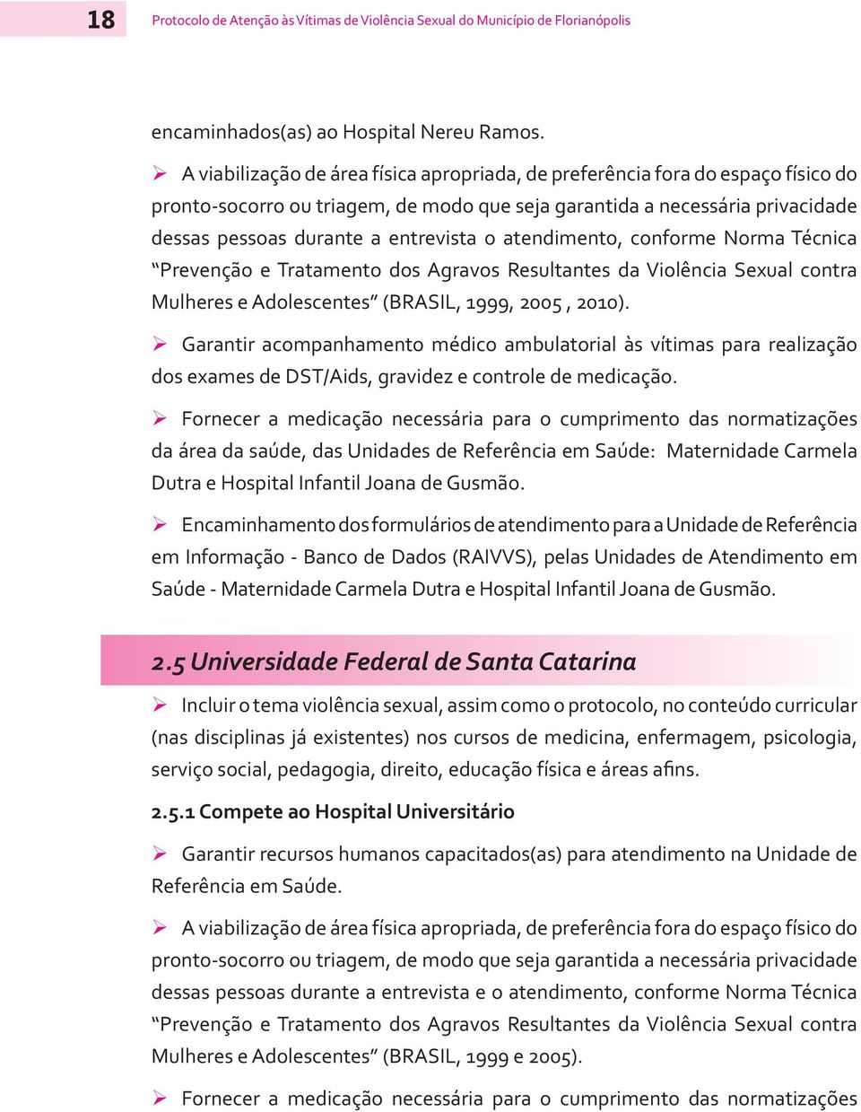 atendimento, conforme Norma Técnica Prevenção e Tratamento dos Agravos Resultantes da Violência Sexual contra Mulheres e Adolescentes (BRASIL, 1999, 2005, 2010).