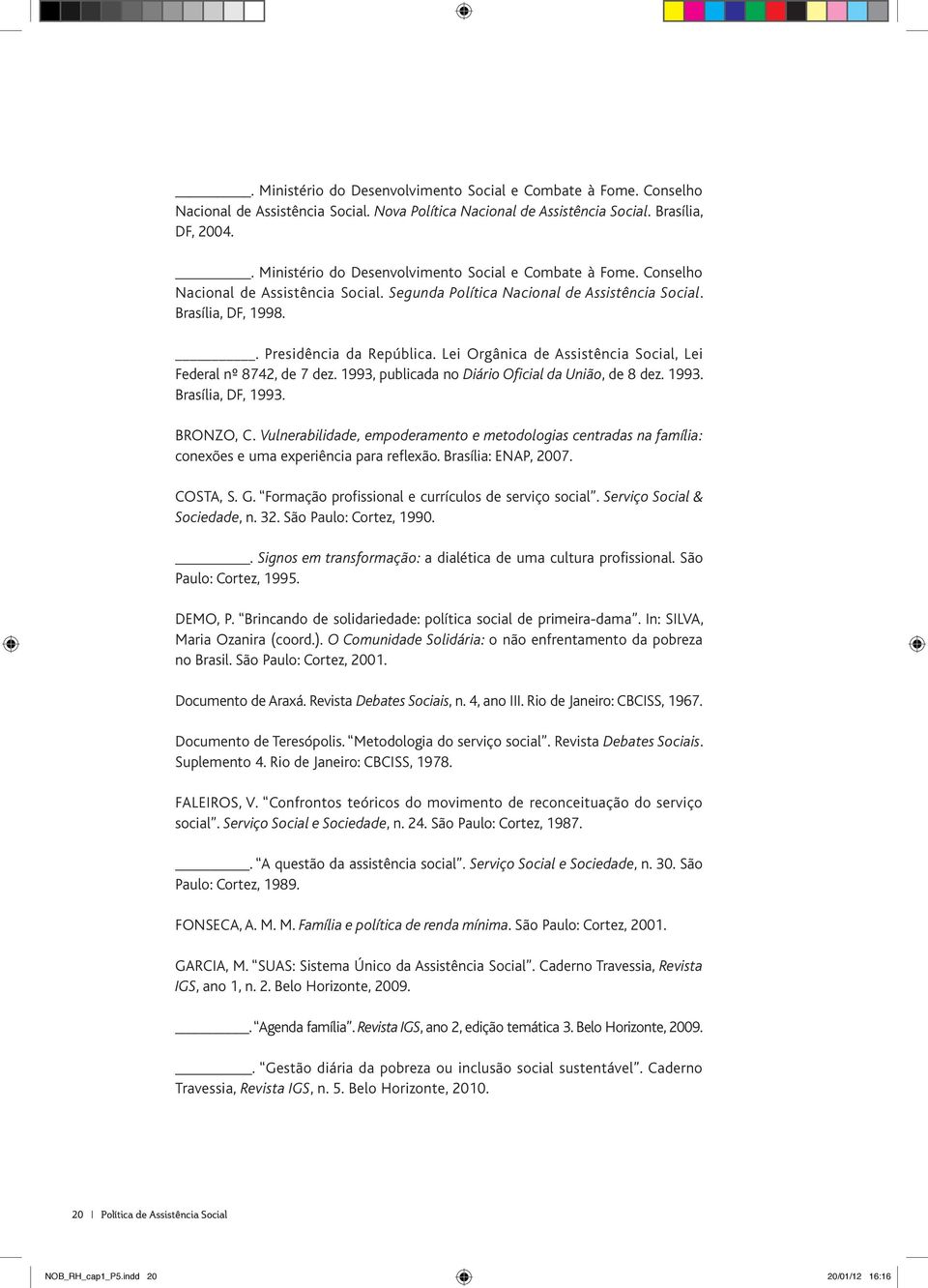 Lei Orgânica de Assistência Social, Lei Federal nº- 8742, de 7 dez. 1993, publicada no Diário Oficial da União, de 8 dez. 1993. Brasília, DF, 1993. BRONZO, C.