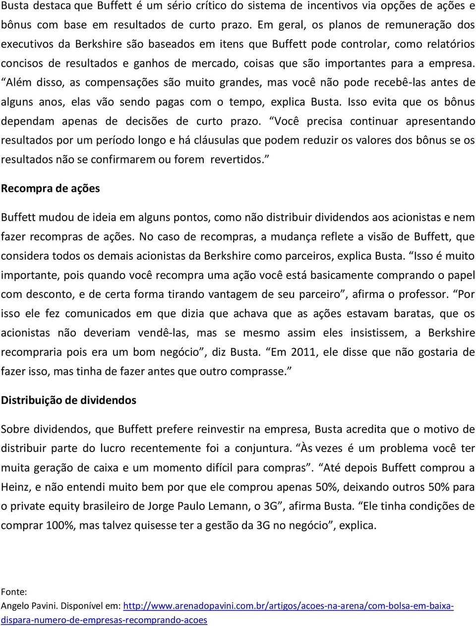 para a empresa. Além disso, as compensações são muito grandes, mas você não pode recebê-las antes de alguns anos, elas vão sendo pagas com o tempo, explica Busta.