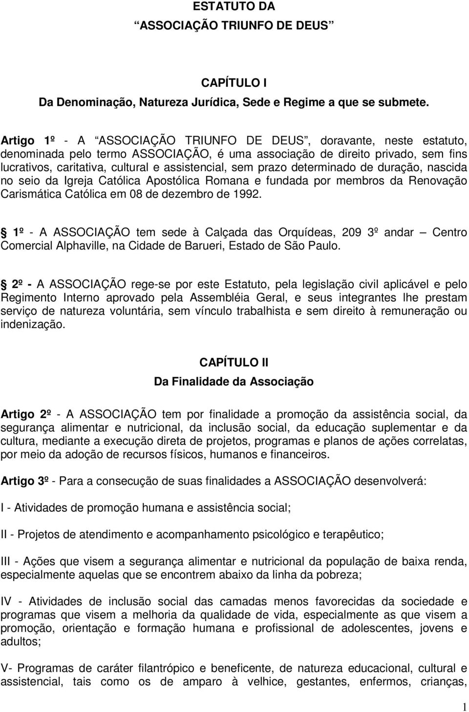 sem prazo determinado de duração, nascida no seio da Igreja Católica Apostólica Romana e fundada por membros da Renovação Carismática Católica em 08 de dezembro de 1992.