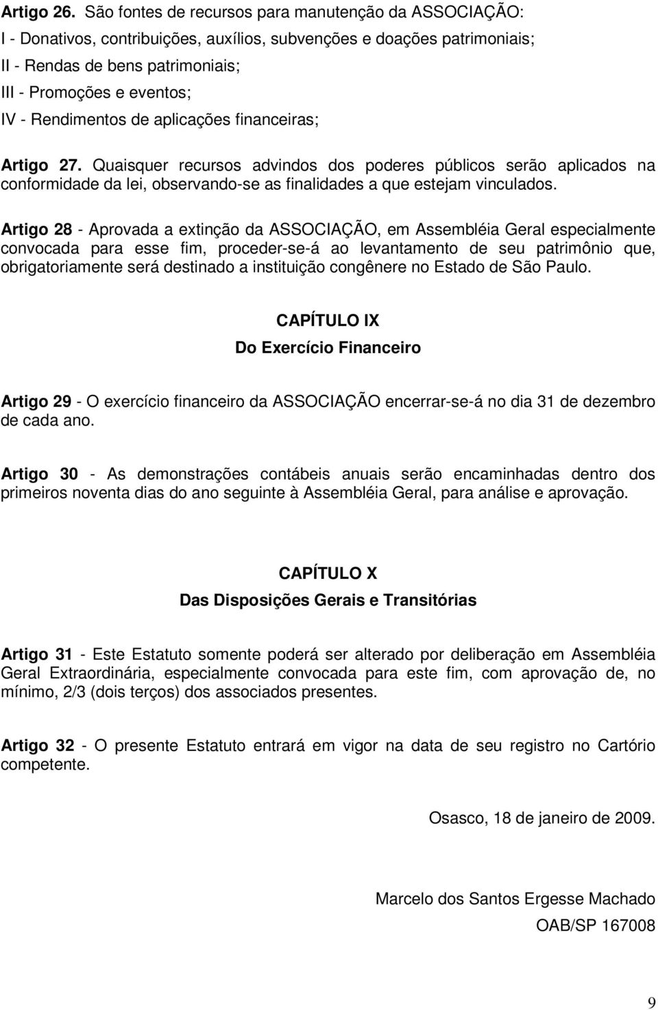 Rendimentos de aplicações financeiras; Artigo 27. Quaisquer recursos advindos dos poderes públicos serão aplicados na conformidade da lei, observando-se as finalidades a que estejam vinculados.