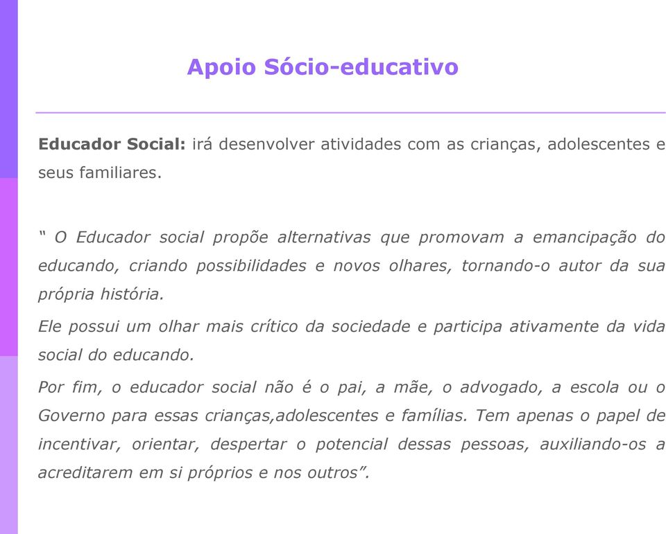 Ele possui um olhar mais crítico da sociedade e participa ativamente da vida social do educando.