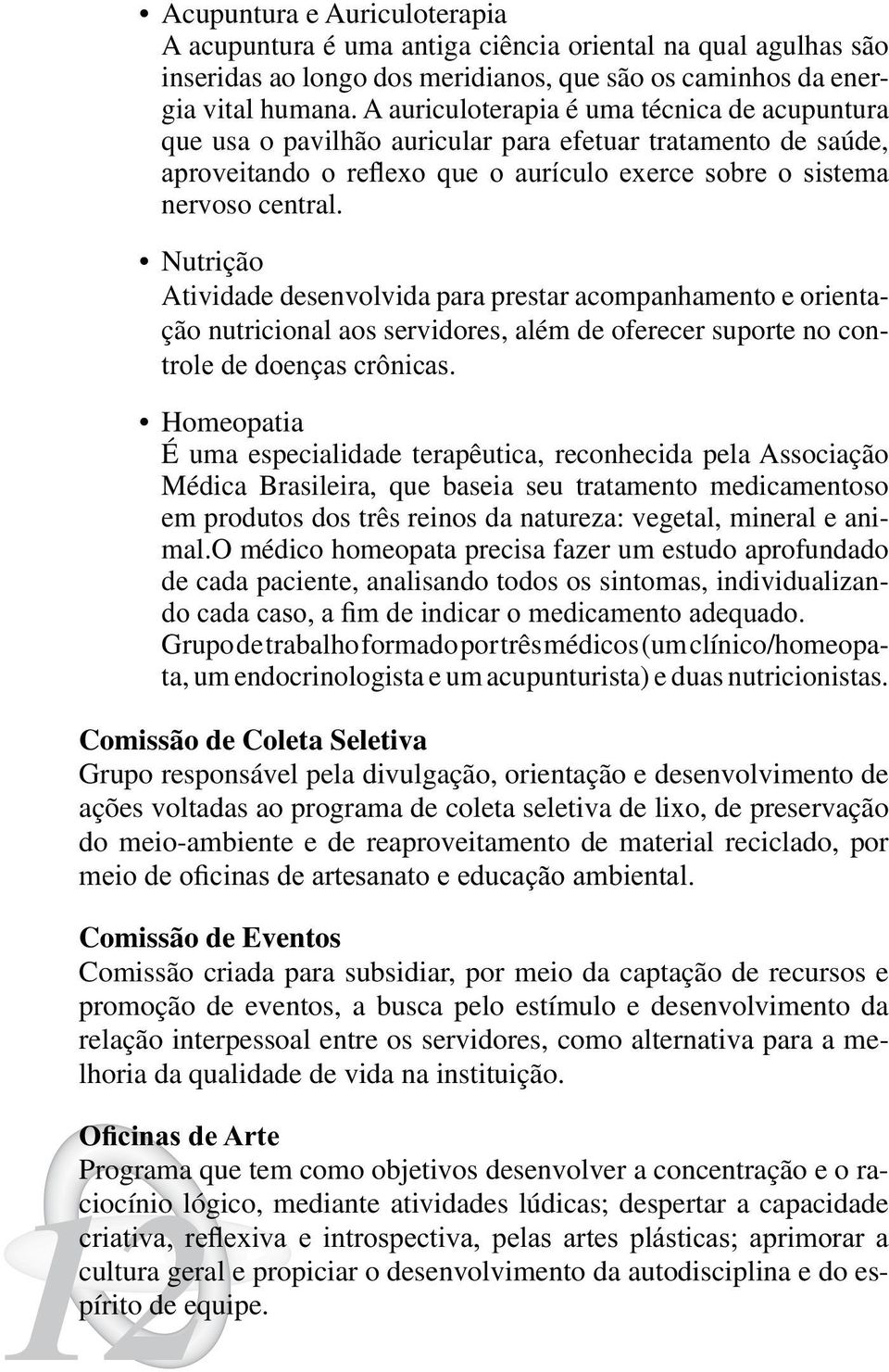 Nutrição Atividade desenvolvida para prestar acompanhamento e orientação nutricional aos servidores, além de oferecer suporte no con- Homeopatia É uma especialidade terapêutica, reconhecida pela