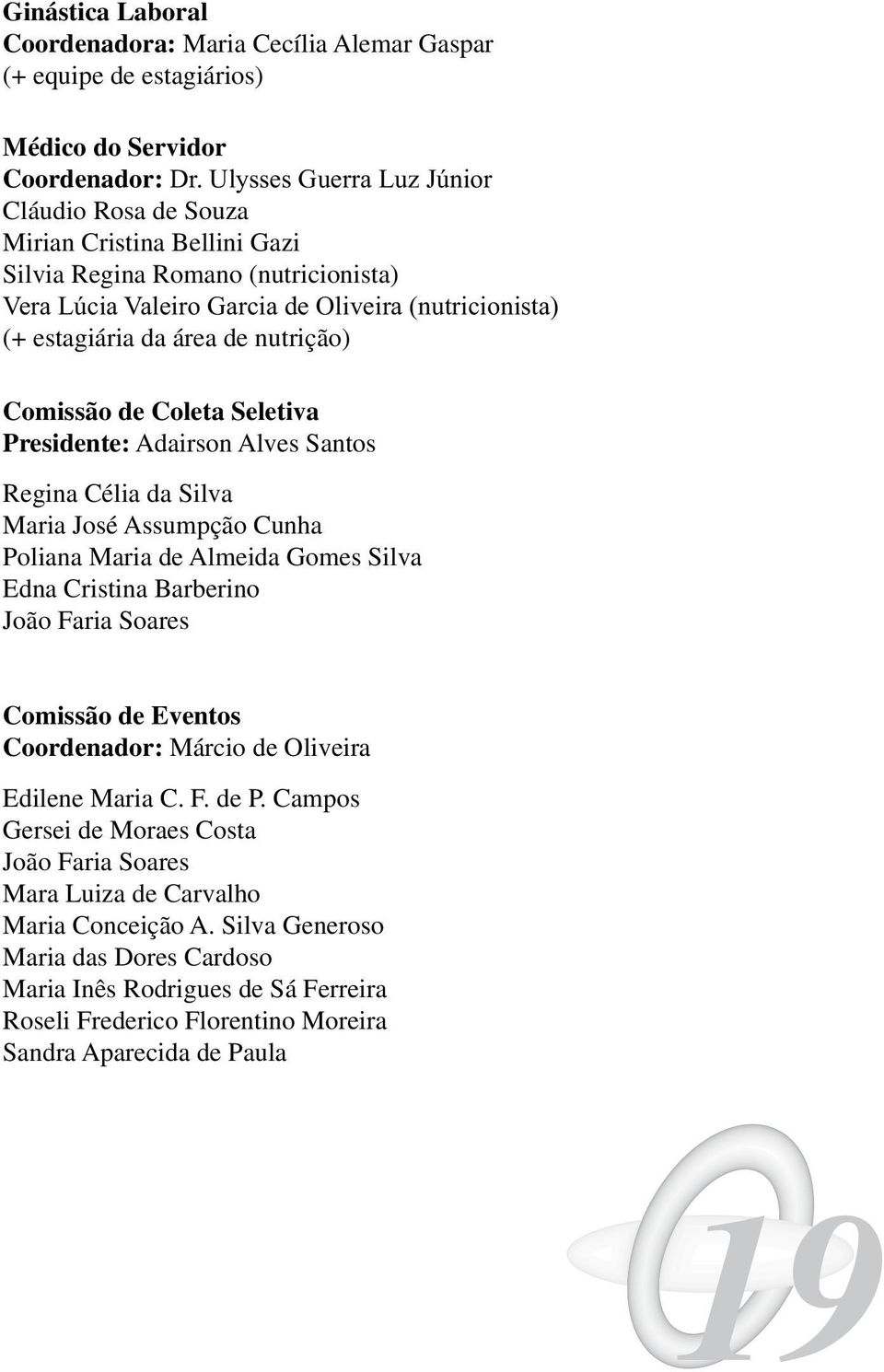 de Almeida Gomes Silva Edna Cristina Barberino João Faria Soares Comissão de Eventos Coordenador: Márcio de Oliveira Edilene Maria C. F. de P.