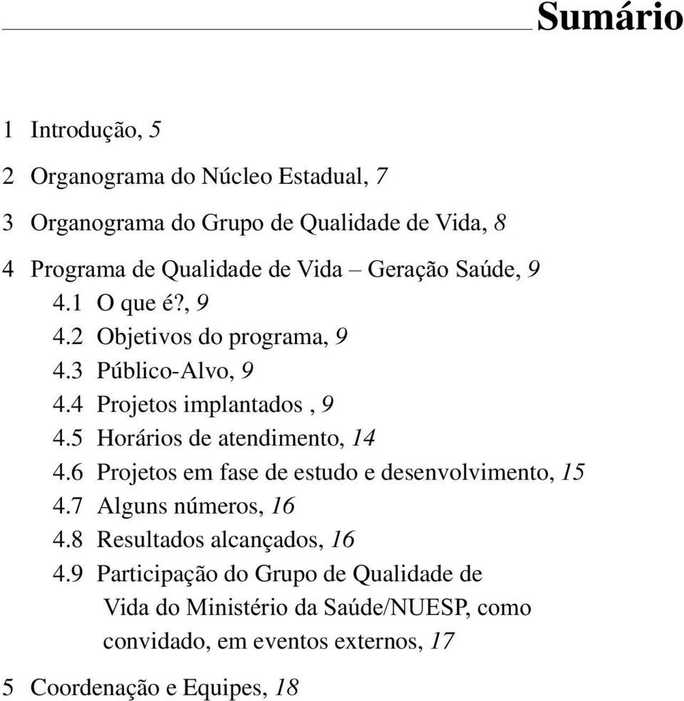 5 Horários de atendimento, 14 4.6 Projetos em fase de estudo e desenvolvimento, 15 4.