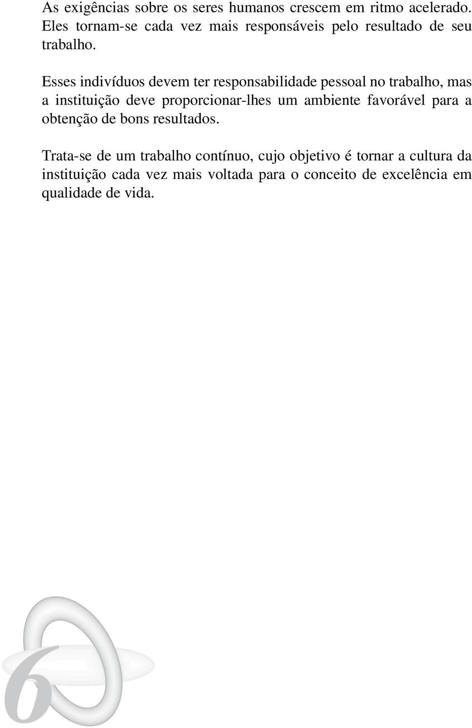Esses indivíduos devem ter responsabilidade pessoal no trabalho, mas a instituição deve proporcionar-lhes um