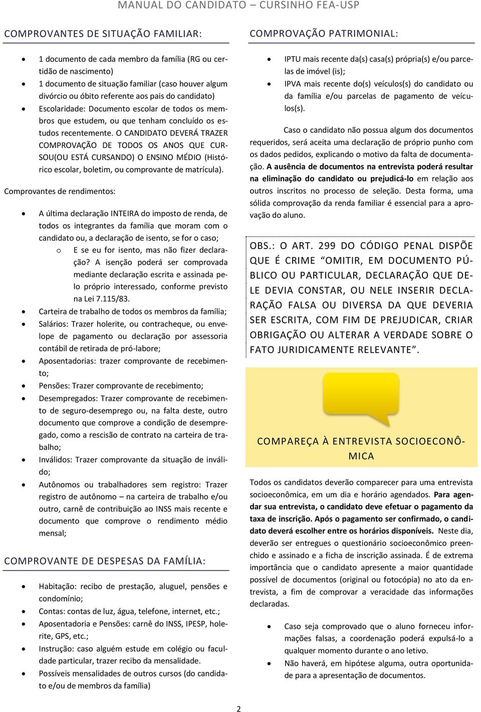 O CANDIDATO DEVERÁ TRAZER COMPROVAÇÃO DE TODOS OS ANOS QUE CUR- SOU(OU ESTÁ CURSANDO) O ENSINO MÉDIO (Histórico escolar, boletim, ou comprovante de matrícula).