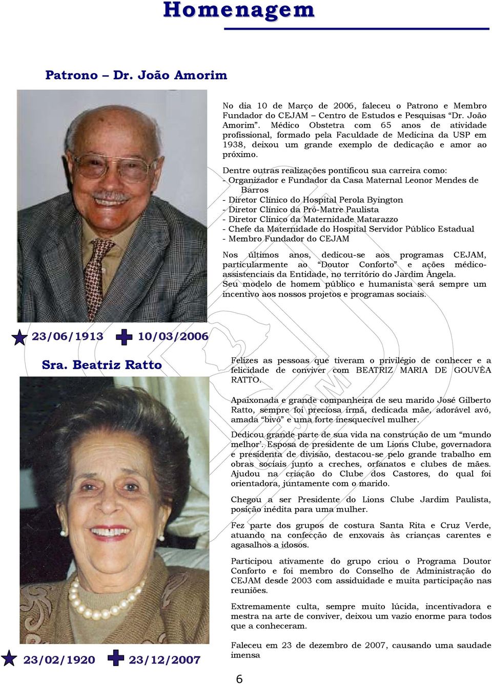 Paulista - Diretor Clínico da Maternidade Matarazzo - Chefe da Maternidade do Hospital Servidor Público Estadual - Membro Fundador do CEJAM Nos últimos anos, dedicou-se aos programas CEJAM,