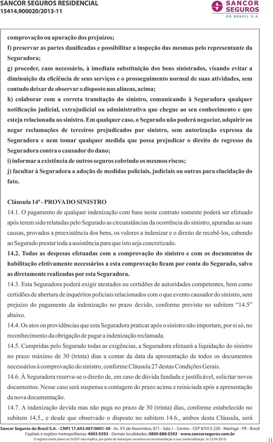 colaborar com a correta tramitação do sinistro, comunicando à Seguradora qualquer notificação judicial, extrajudicial ou administrativa que chegue ao seu conhecimento e que esteja relacionada ao