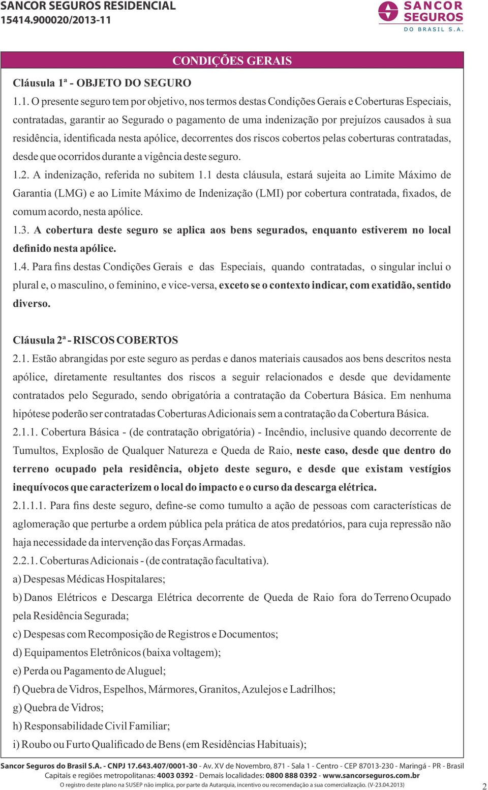 1. O presente seguro tem por objetivo, nos termos destas Condições Gerais e Coberturas Especiais, contratadas, garantir ao Segurado o pagamento de uma indenização por prejuízos causados à sua