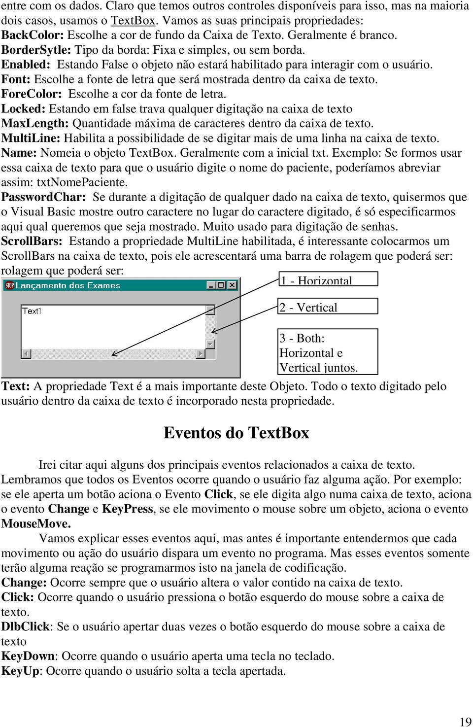 Enabled: Estando False o objeto não estará habilitado para interagir com o usuário. Font: Escolhe a fonte de letra que será mostrada dentro da caixa de texto.