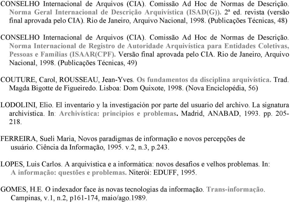 Norma Internacional de Registro de Autoridade Arquivística para Entidades Coletivas, Pessoas e Famílias (ISAAR(CPF). Versão final aprovada pelo CIA. Rio de Janeiro, Arquivo Nacional, 1998.
