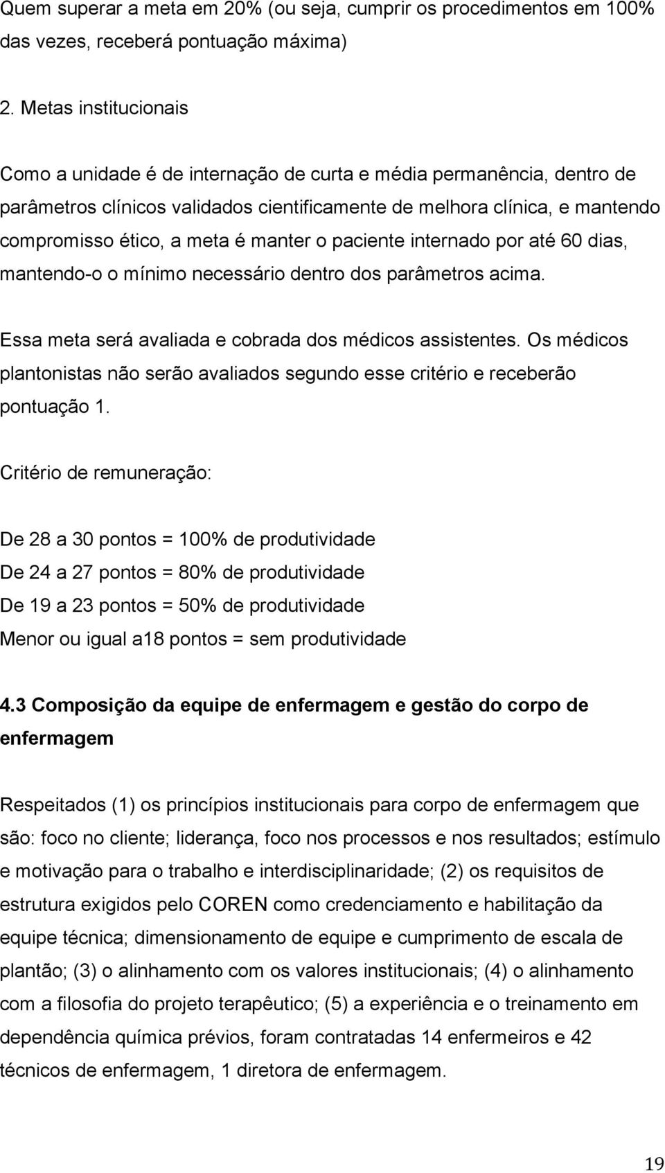 manter o paciente internado por até 60 dias, mantendo-o o mínimo necessário dentro dos parâmetros acima. Essa meta será avaliada e cobrada dos médicos assistentes.