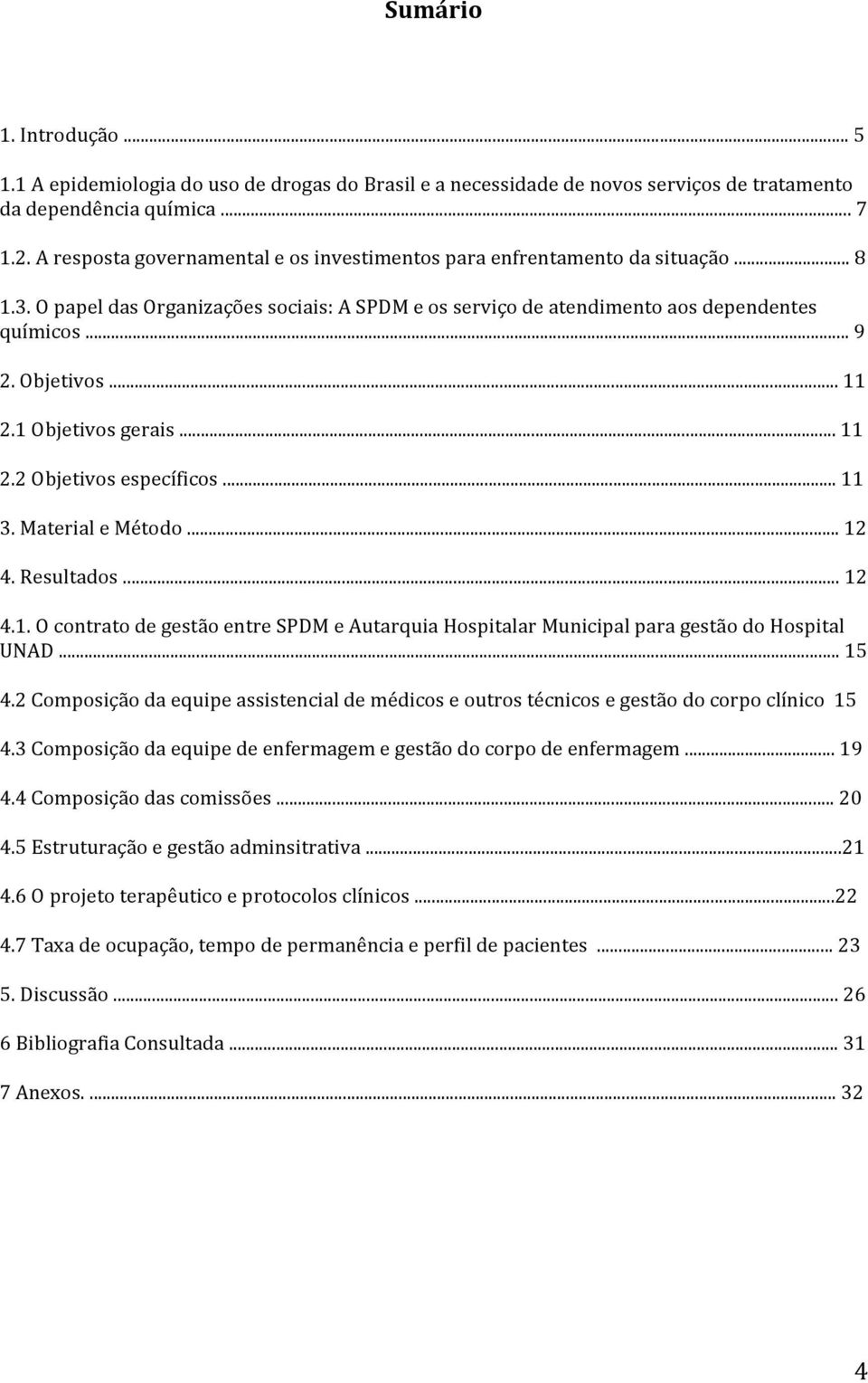 ..11 3.MaterialeMétodo...12 4.Resultados...12 4.1.OcontratodegestãoentreSPDMeAutarquiaHospitalarMunicipalparagestãodoHospital UNAD...15 4.