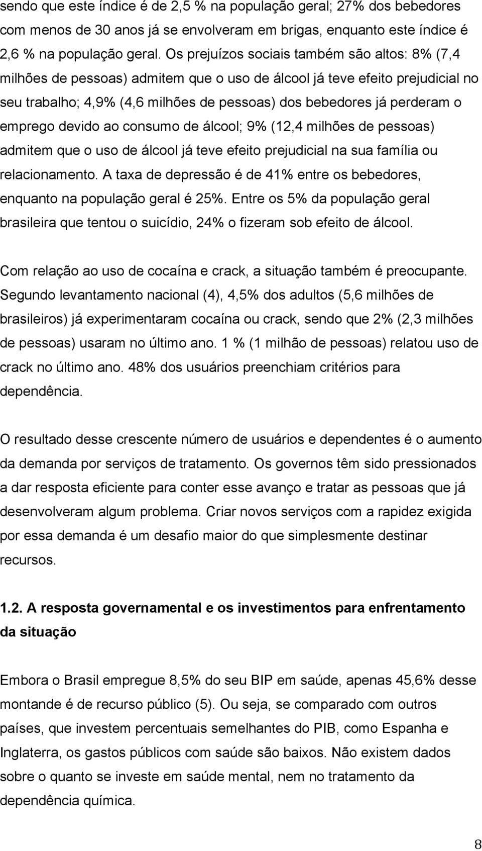 emprego devido ao consumo de álcool; 9% (12,4 milhões de pessoas admitem que o uso de álcool já teve efeito prejudicial na sua família ou relacionamento.