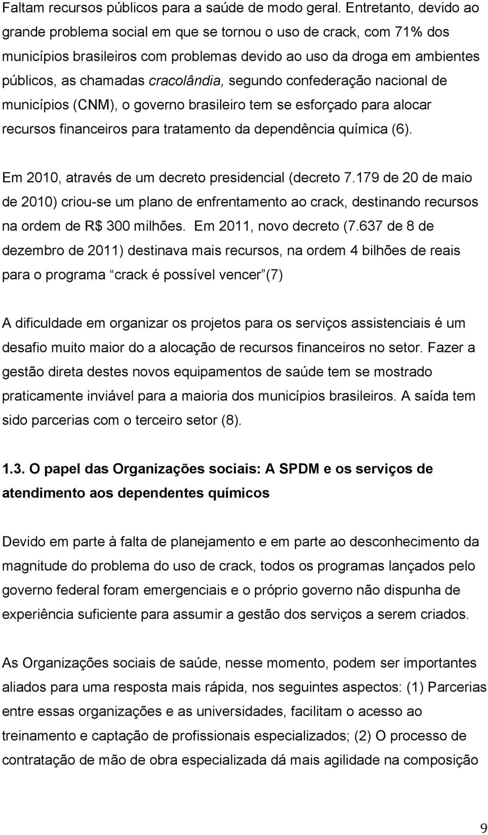 segundo confederação nacional de municípios (CNM, o governo brasileiro tem se esforçado para alocar recursos financeiros para tratamento da dependência química (6.