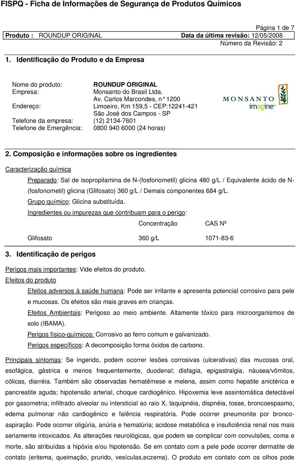 Composição e informações sobre os ingredientes Caracterização química Preparado: Sal de isopropilamina de N-(fosfonometil) glicina 480 g/l / Equivalente ácido de N- (fosfonometil) glicina (Glifosato)