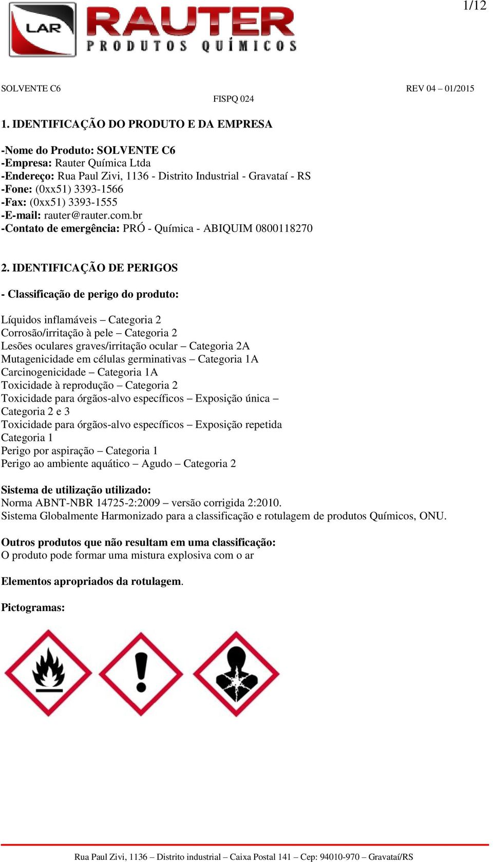 (0xx51) 3393-1555 -E-mail: rauter@rauter.com.br -Contato de emergência: PRÓ - Química - ABIQUIM 0800118270 2.