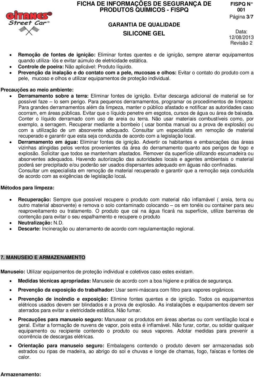 Prevenção da inalação e do contato com a pele, mucosas e olhos: Evitar o contato do produto com a pele, mucoso e olhos e utilizar equipamentos de proteção individual.