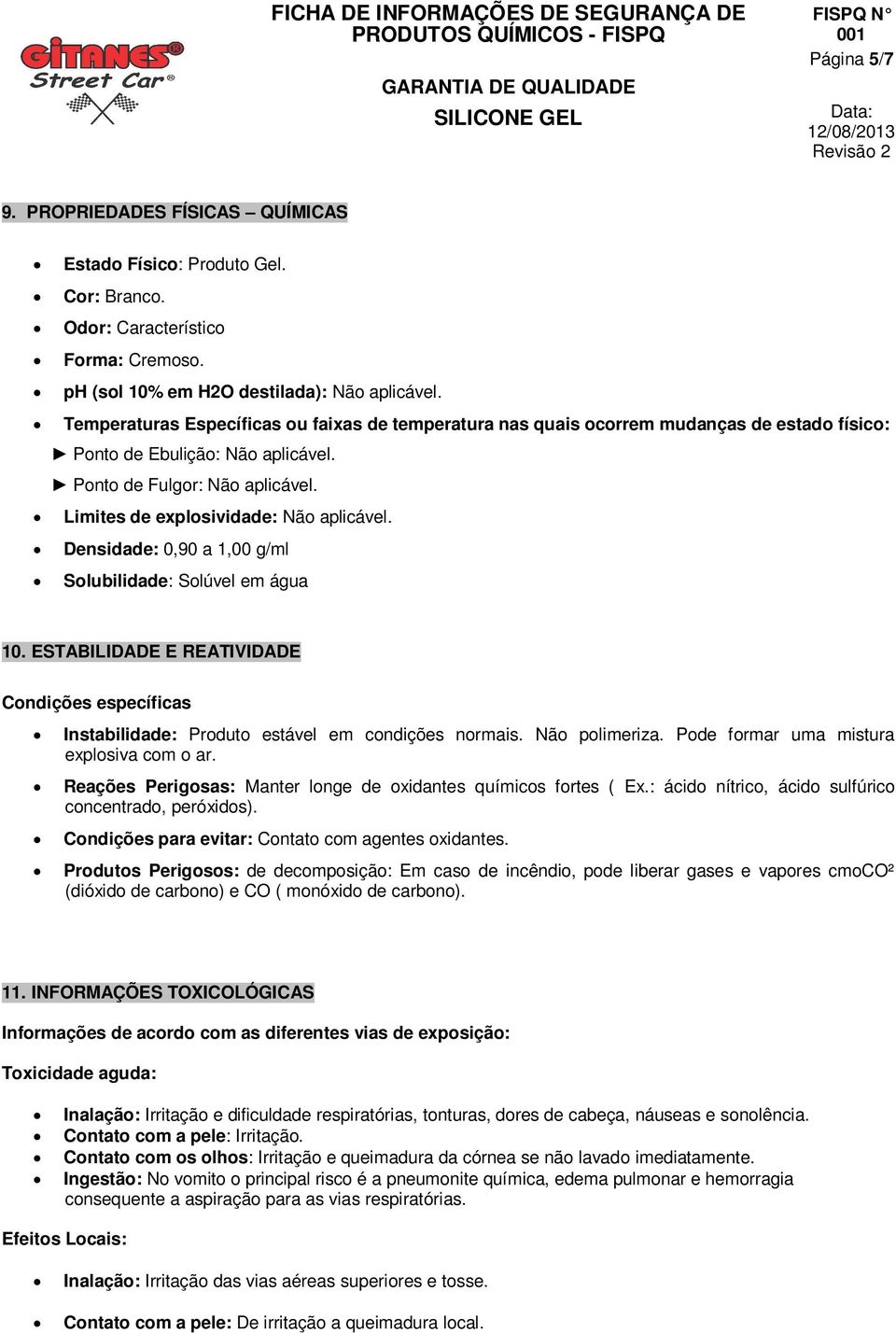 Limites de explosividade: Não aplicável. Densidade: 0,90 a 1,00 g/ml Solubilidade: Solúvel em água 10.