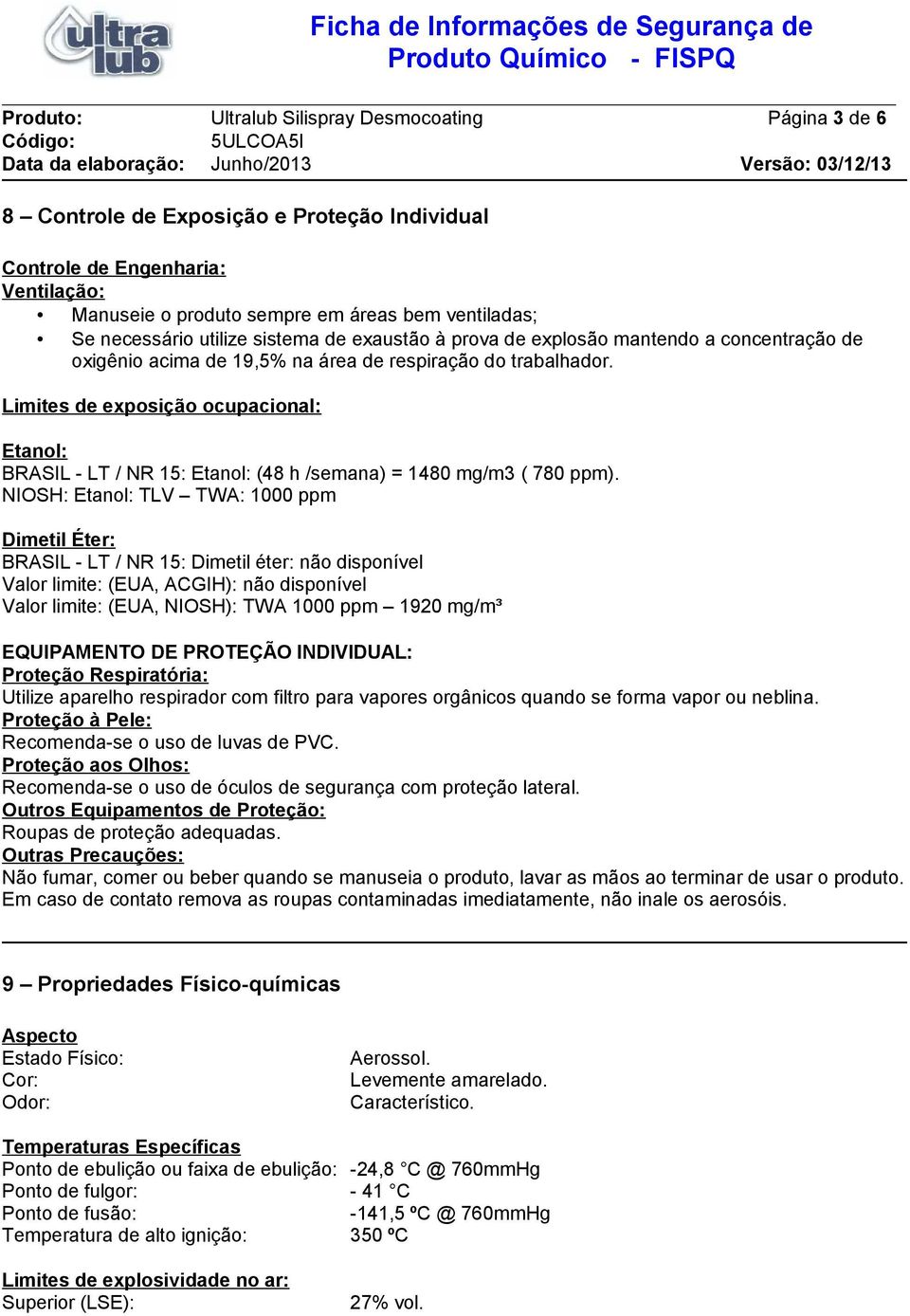 Limites de exposição ocupacional: Etanol: BRASIL - LT / NR 15: Etanol: (48 h /semana) = 1480 mg/m3 ( 780 ppm).