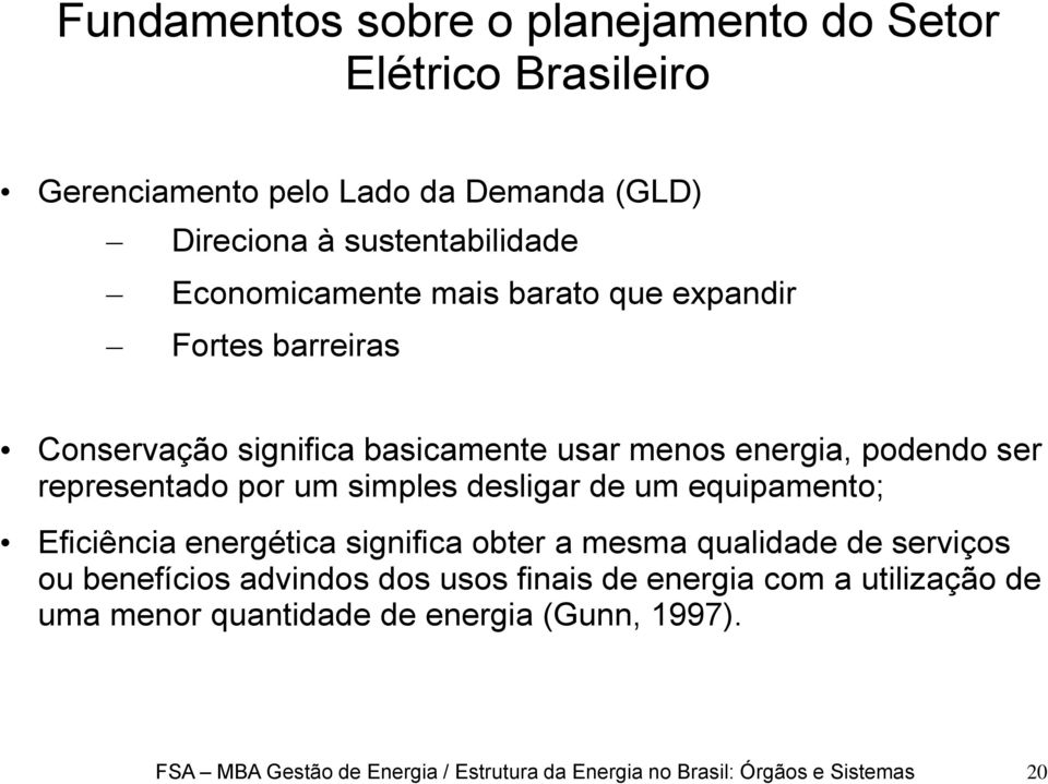 simples desligar de um equipamento; Eficiência energética significa obter a mesma qualidade de serviços ou benefícios advindos dos usos finais