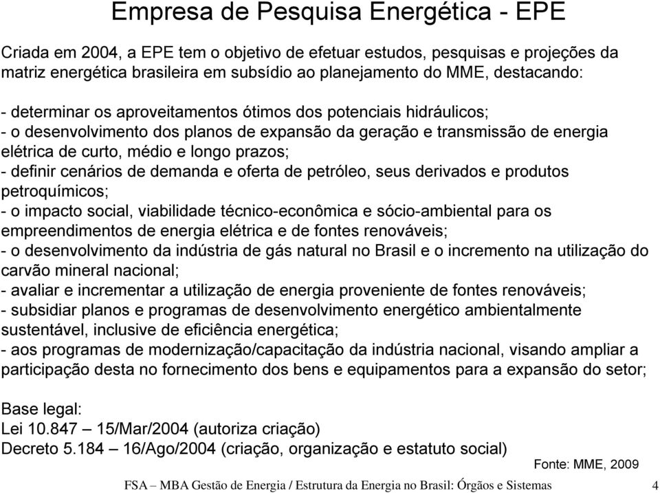 cenários de demanda e oferta de petróleo, seus derivados e produtos petroquímicos; - o impacto social, viabilidade técnico-econômica e sócio-ambiental para os empreendimentos de energia elétrica e de