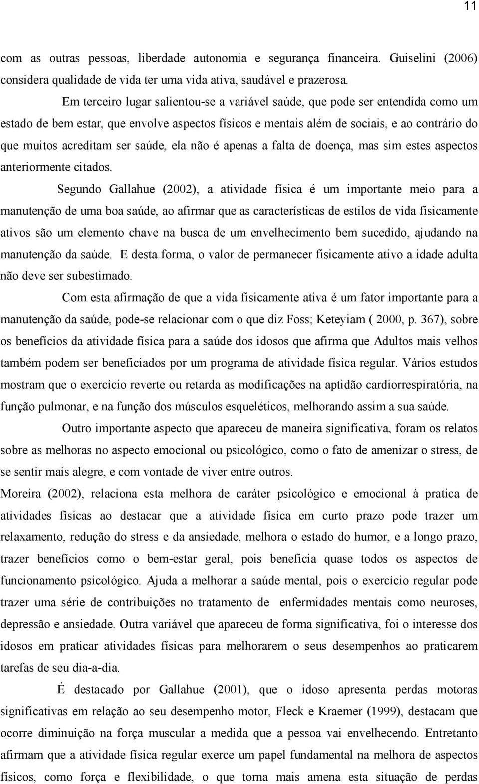 saúde, ela não é apenas a falta de doença, mas sim estes aspectos anteriormente citados.