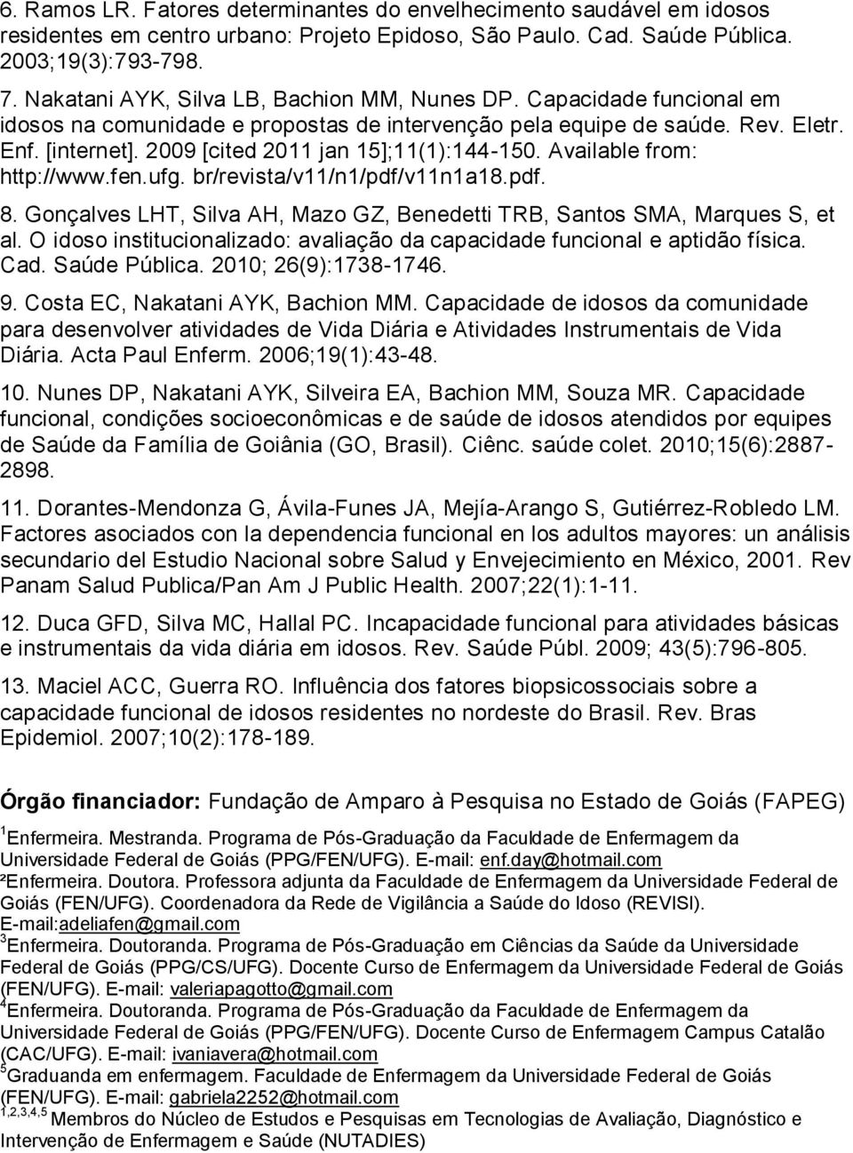 2009 [cited 2011 jan 15];11(1):144-150. Available from: http://www.fen.ufg. br/revista/v11/n1/pdf/v11n1a18.pdf. 8. Gonçalves LHT, Silva AH, Mazo GZ, Benedetti TRB, Santos SMA, Marques S, et al.