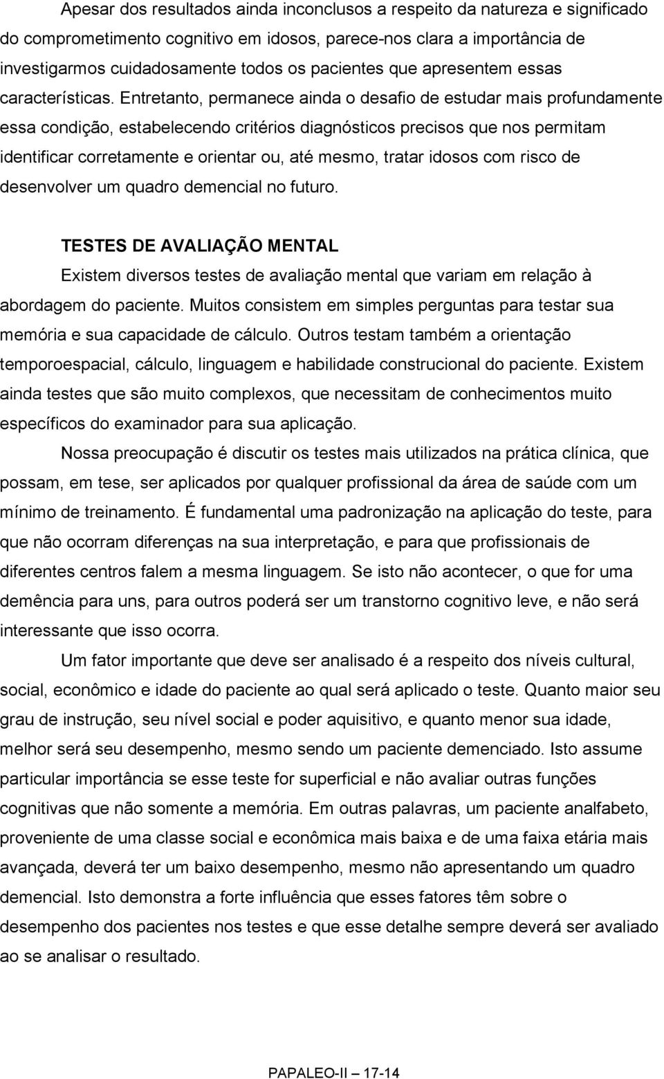 Entretanto, permanece ainda o desafio de estudar mais profundamente essa condição, estabelecendo critérios diagnósticos precisos que nos permitam identificar corretamente e orientar ou, até mesmo,