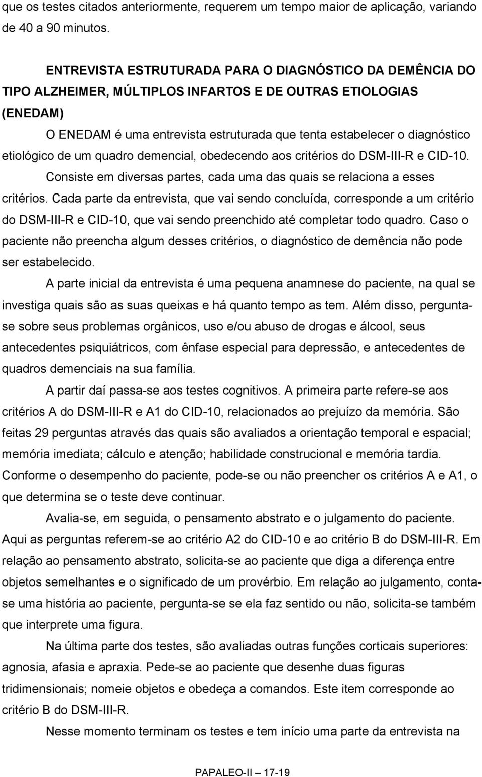 etiológico de um quadro demencial, obedecendo aos critérios do DSM-III-R e CID-10. Consiste em diversas partes, cada uma das quais se relaciona a esses critérios.